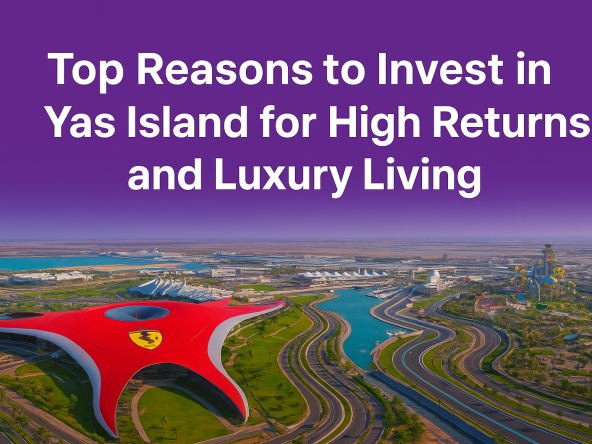 Top Reasons to Invest in Yas Island for High Returns and Luxury Living